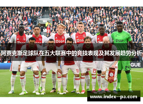 阿贾克斯足球队在五大联赛中的竞技表现及其发展趋势分析