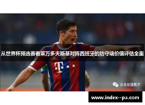 从世界杯预选赛看莱万多夫斯基对阵西班牙的防守端价值评估全面